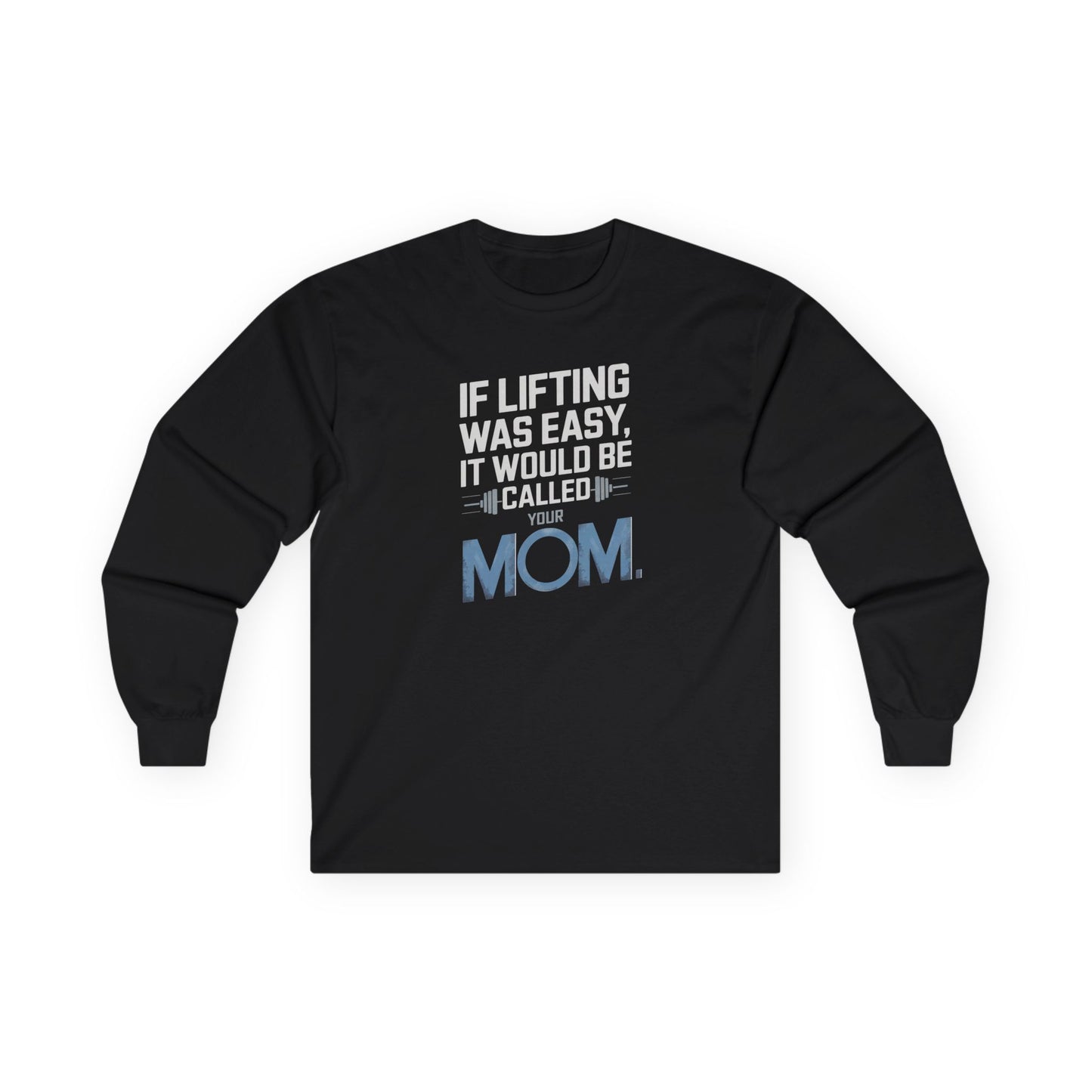 If Lifting Was Easy It Would Be Called Your Mom Long Sleeve Tee