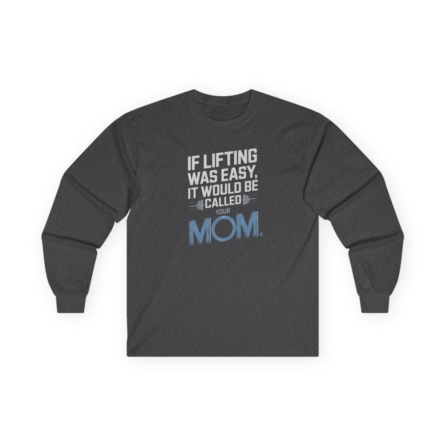 If Lifting Was Easy It Would Be Called Your Mom Long Sleeve Tee