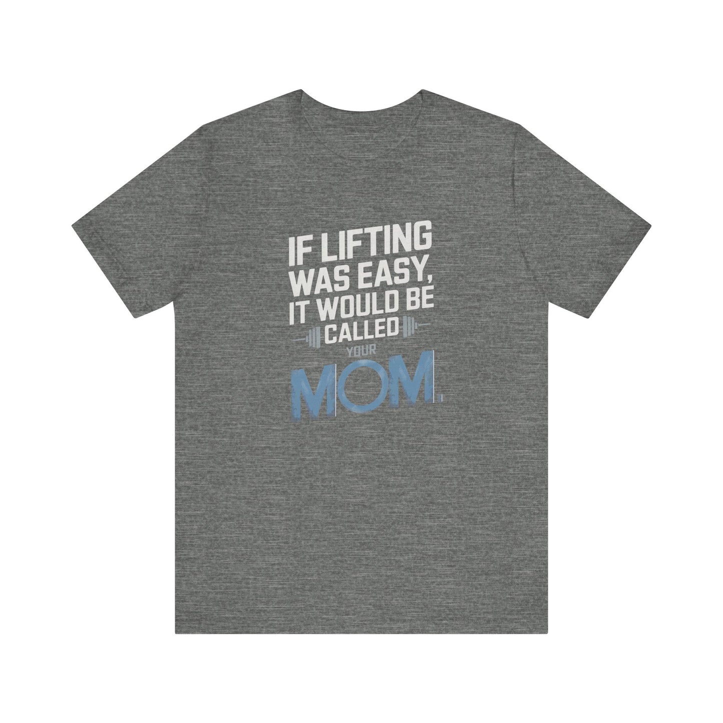 If Lifting Was Easy It Would Be Called Your Mom Short Sleeve Tee