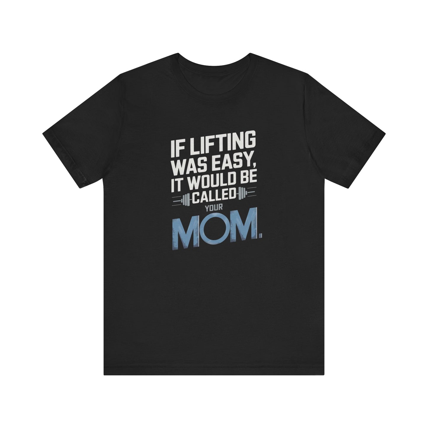 If Lifting Was Easy It Would Be Called Your Mom Short Sleeve Tee