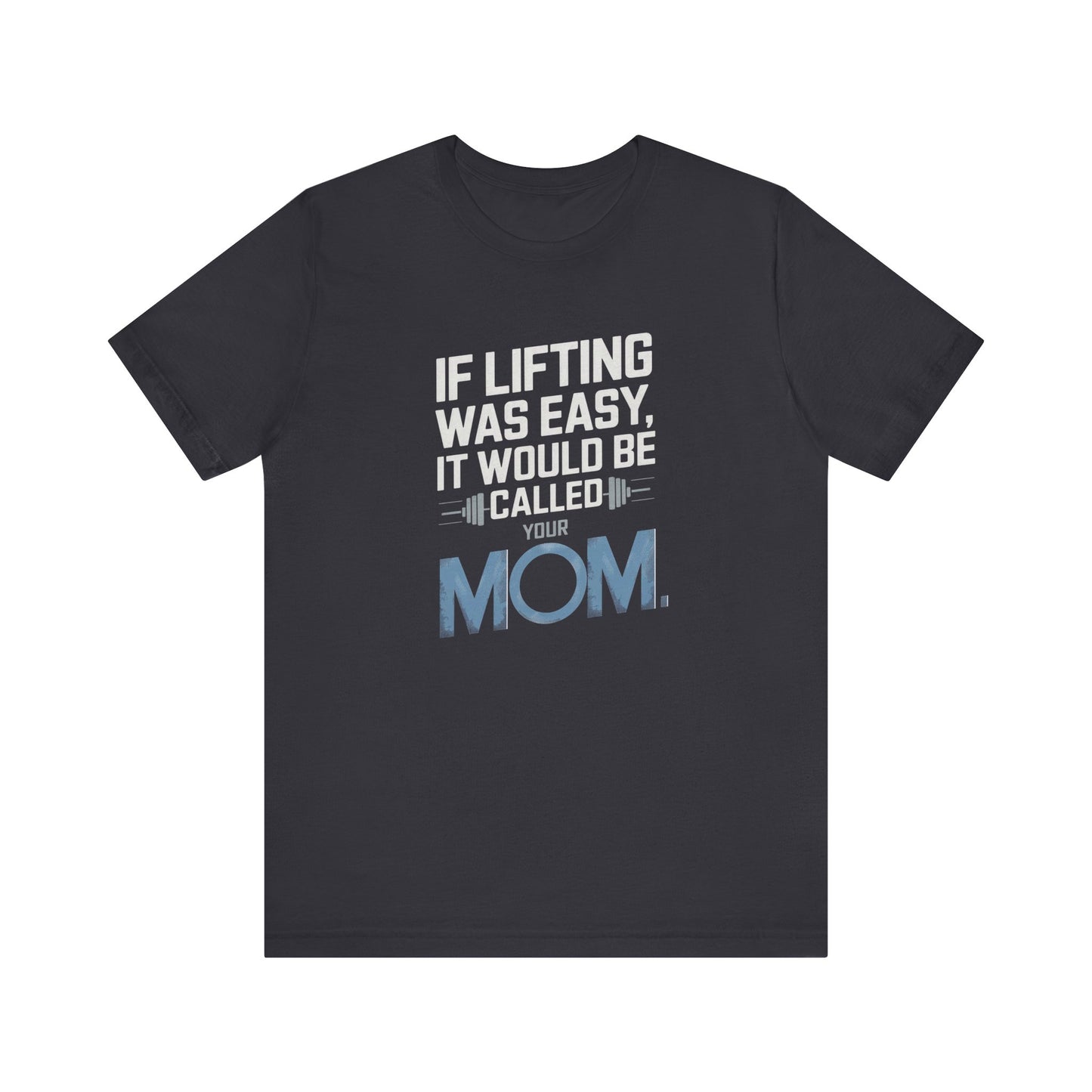 If Lifting Was Easy It Would Be Called Your Mom Short Sleeve Tee