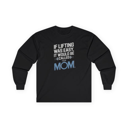 If Lifting Was Easy It Would Be Called Your Mom Long Sleeve Tee