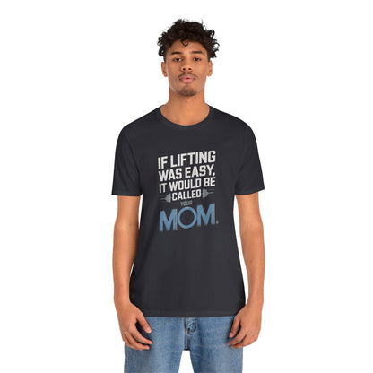 If Lifting Was Easy It Would Be Called Your Mom Short Sleeve Tee