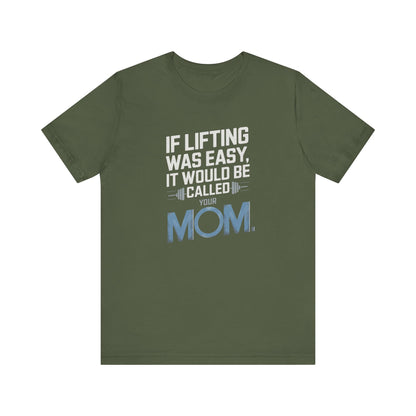 If Lifting Was Easy It Would Be Called Your Mom Short Sleeve Tee