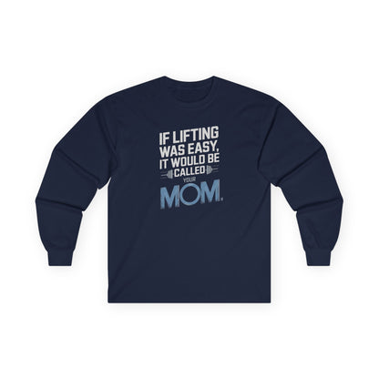 If Lifting Was Easy It Would Be Called Your Mom Long Sleeve Tee
