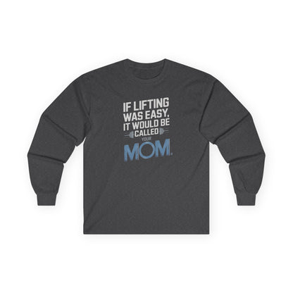 If Lifting Was Easy It Would Be Called Your Mom Long Sleeve Tee