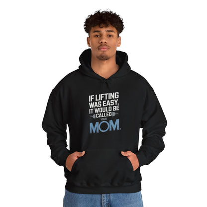 If Lifting Was Easy It Would Be Called Your Mom Hooded Sweatshirt