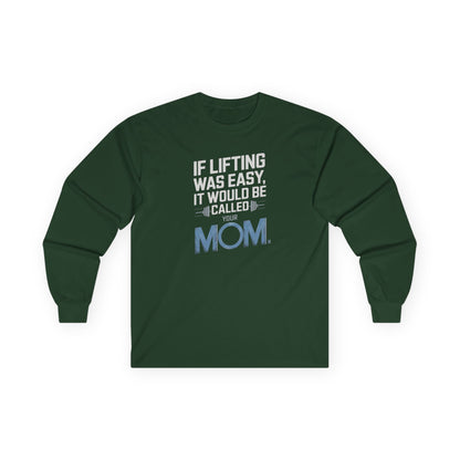 If Lifting Was Easy It Would Be Called Your Mom Long Sleeve Tee