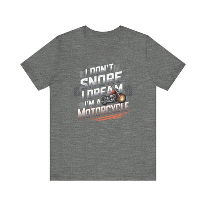 I Don't Snore I Dream I'M A Motorcycle Short Sleeve Tee