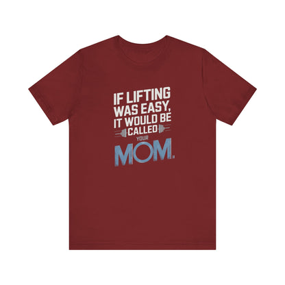 If Lifting Was Easy It Would Be Called Your Mom Short Sleeve Tee